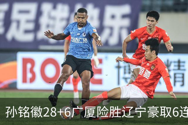 孙铭徽28+6广厦险胜辽宁豪取6连胜 郭艾伦19分